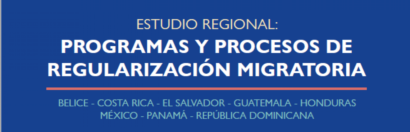 Estudio regional: Programas y procesos de regularización migratoria 
